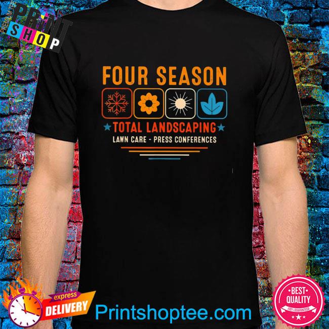 Four season total landscaping lawn care press conferences shirt