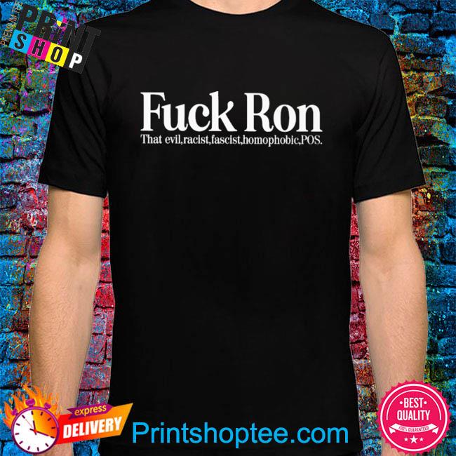 Fuck ron that evil racist fascist homophobic pos shirt