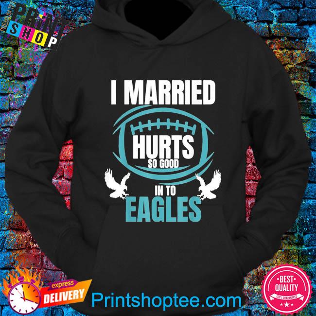 I Married Into This Philadelphia Eagles Football NFL Shirt, hoodie