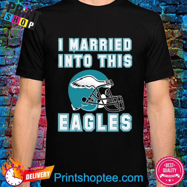 Philadelphia Eagles I Married Into This Nfl 2022 Shirt, hoodie