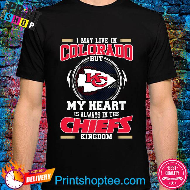I may live in colorado but my heart is always in the Kansas City Chiefs kingdom shirt
