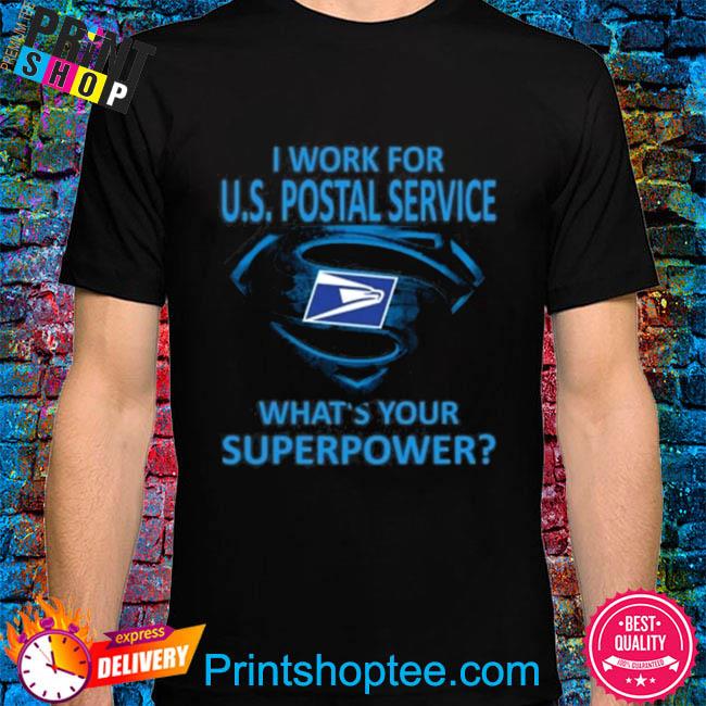I work for us postal service what your superpower shirt