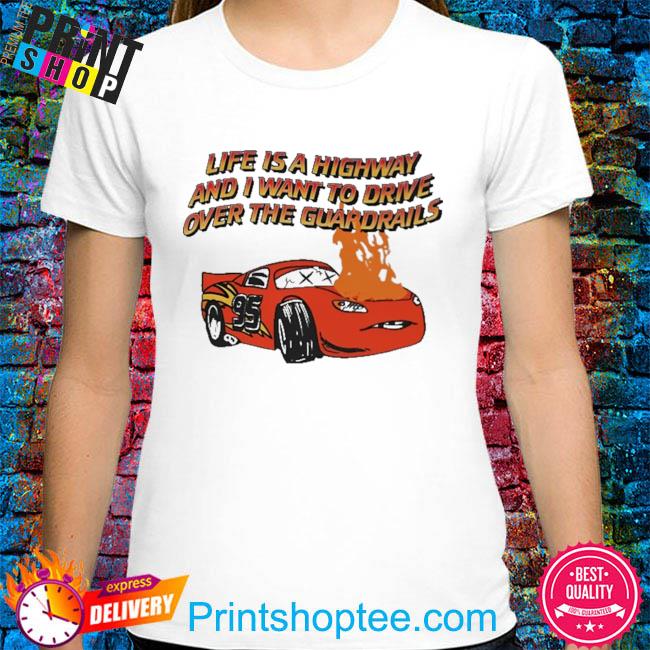Life is a highway and I want to drive over the guardrails 2023 shirt