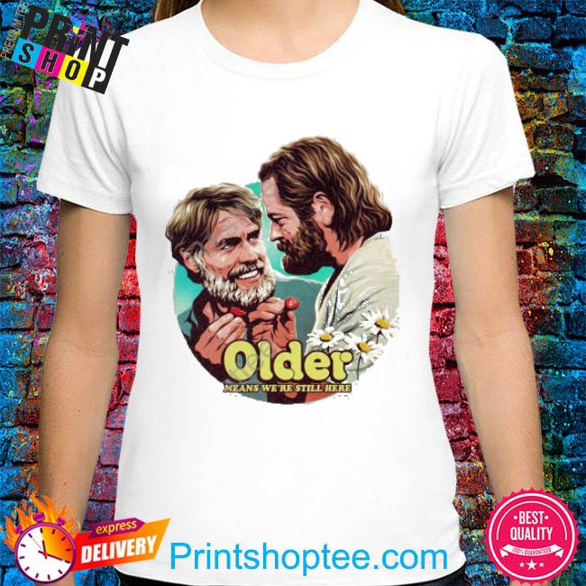 Official Nordacious Merch Older Means We’re Still Here Shirt