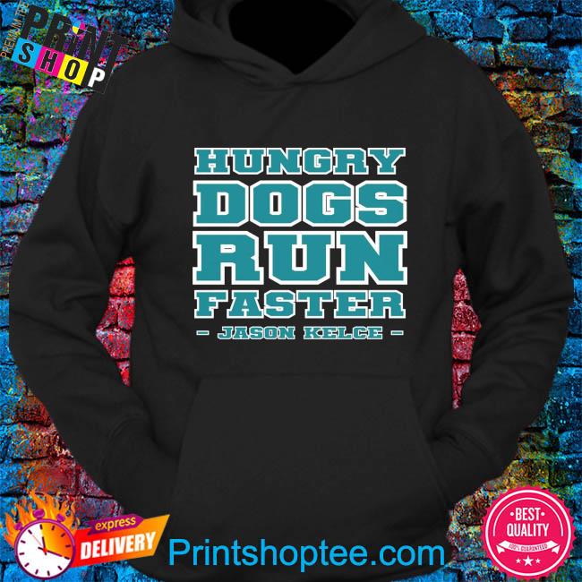 Philadelphia eagles hungry dogs run faster jason kelce shirt, hoodie,  sweater, long sleeve and tank top