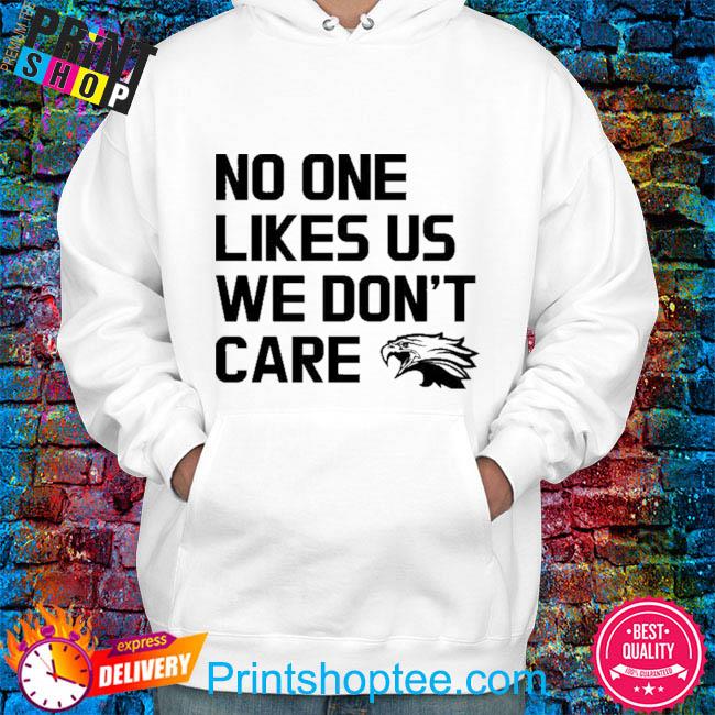 Philadelphia Eagles No One Likes Us We Don't Care shirt, hoodie, sweater,  longsleeve and V-neck T-shirt