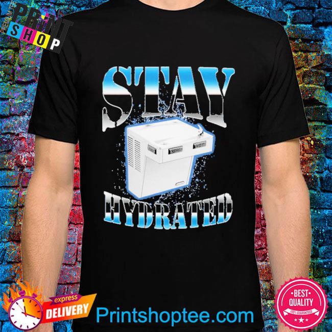 Stay hydrated shirt