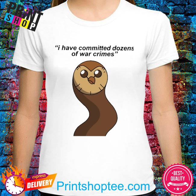 The owl house I have committed dozens of war crimes shirt