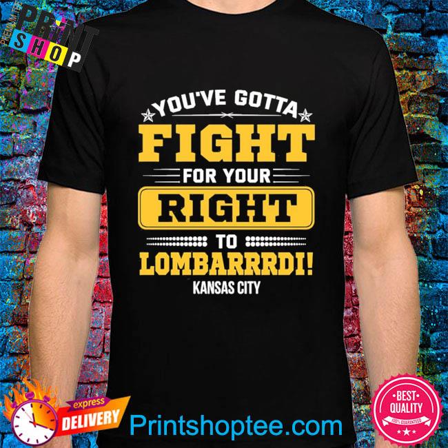 You've gotta fight for your right to lombardi Kansas city shirt