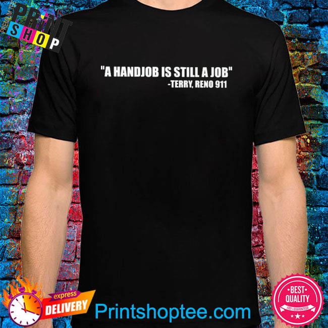 A Handjob Is Still A Job Terry Reno 911 T-Shirt, Hoodie,, 45% OFF