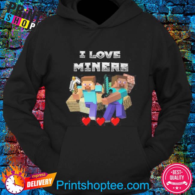 Minecraft I love miners 2023 shirt, hoodie, sweater, long sleeve and tank  top