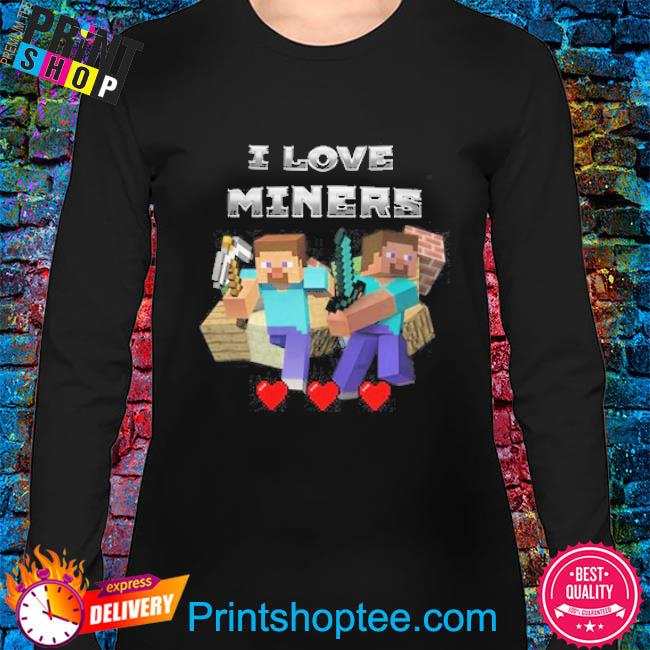 Minecraft I love miners 2023 shirt, hoodie, sweater, long sleeve and tank  top