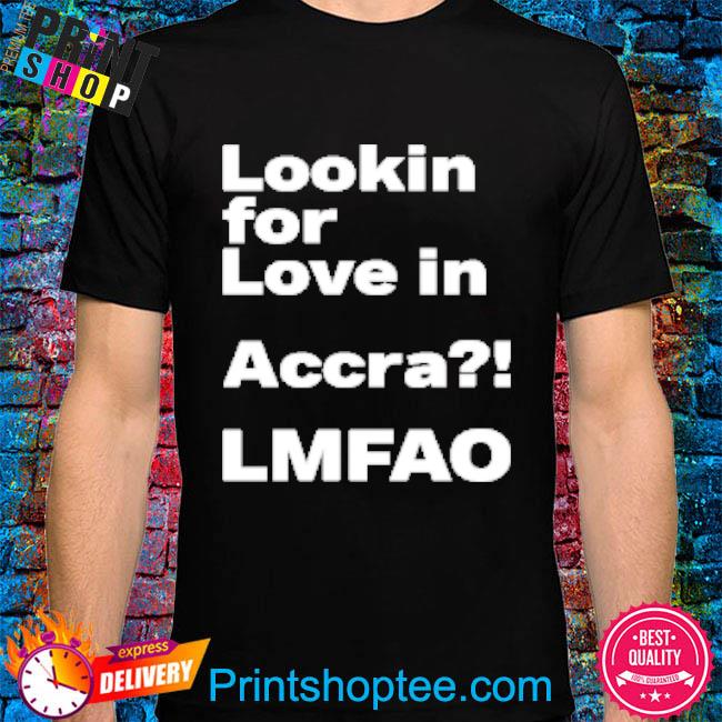 Official Lookin For Love In Accra Lmfao Shirt