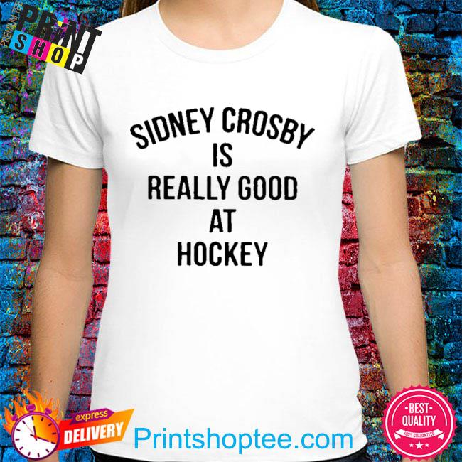 Sidney Crosby Is Really Good At Hockey Shirt, Custom prints store