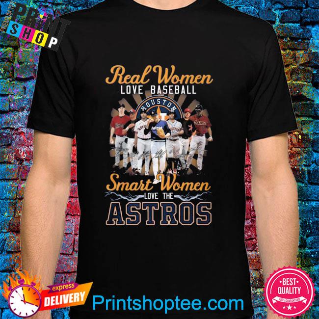 Official houston Astros Real Women Love Baseball Smart Women Love The Astros  2023 Shirt, hoodie, sweater, long sleeve and tank top