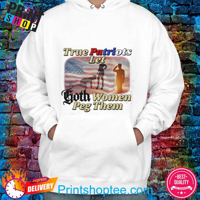 True Patriots Let Goth Women Peg Them Unisex t-shirt – Got Funny?