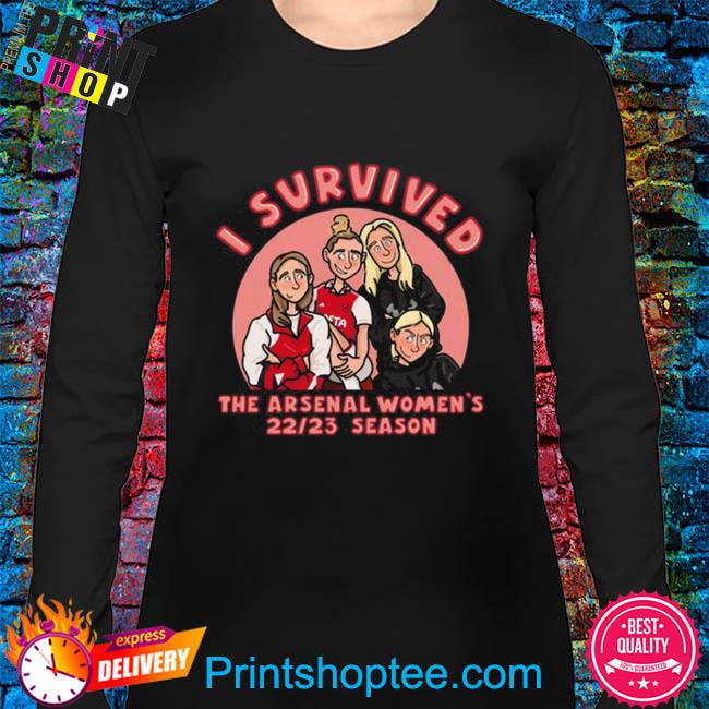 Official I survived the arsenal women's 22 23 season artfromthearsenal shirt,  hoodie, sweater, long sleeve and tank top