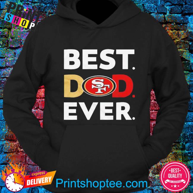 Best Dad Ever NFL San Francisco 49ers shirt, hoodie, sweater, long sleeve  and tank top