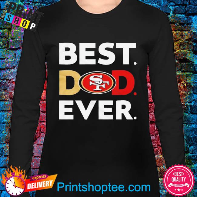 Best dad ever NFL San Francisco 49ers logo 2023 T-shirt, hoodie, sweater,  long sleeve and tank top