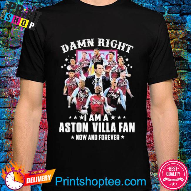 Official Damn Right I Am A Aston Villa Fan Now And Forever 2023 Signatures hoodie, sweater, long sleeve and tank top