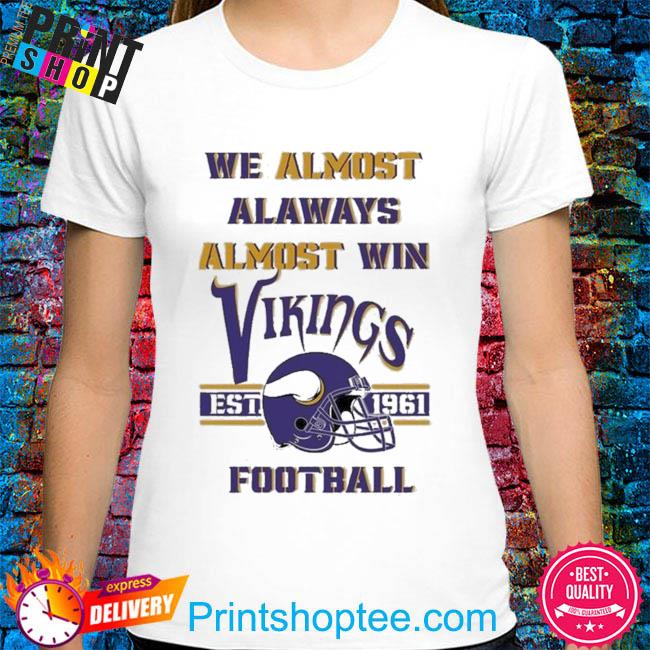 We Almost Always Almost Win Vikings Football Minnesota Viking T