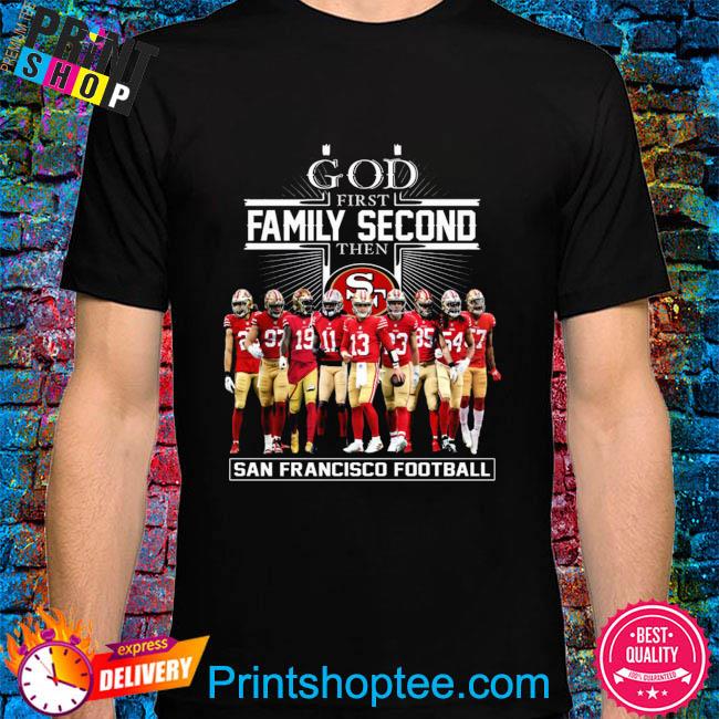 Official god First Family Second The San Francisco 49ers Football T Shirt,  hoodie, sweater, long sleeve and tank top