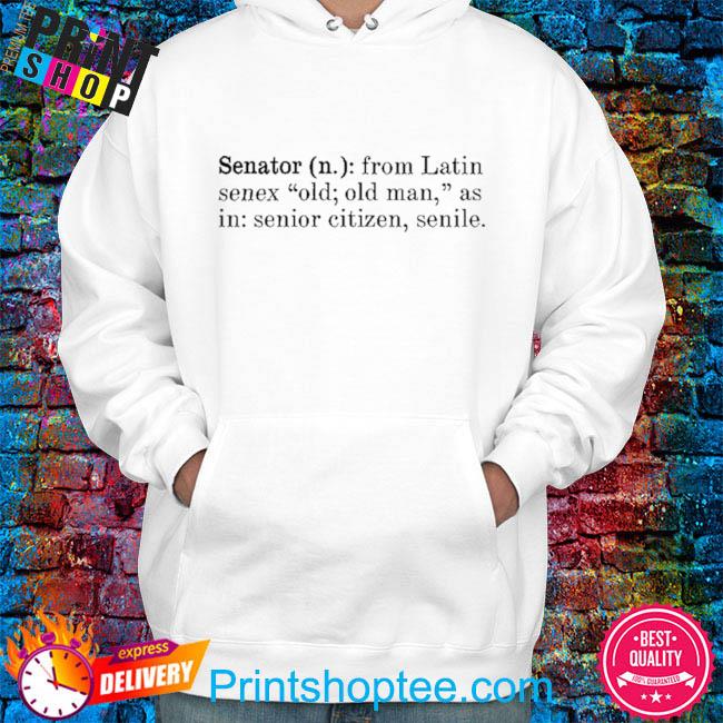 Senator from latin senex old old man as in senior citizen senile shirt,  hoodie, sweatshirt and tank top