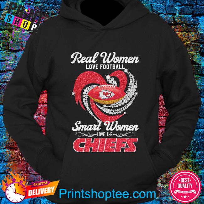 Real women Love Football Smart women Love the Chiefs Shirt, hoodie,  sweater, long sleeve and tank top