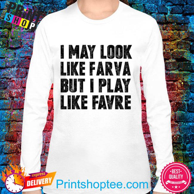 I may look like farva but I play like favre shirt, hoodie, sweater, long  sleeve and tank top