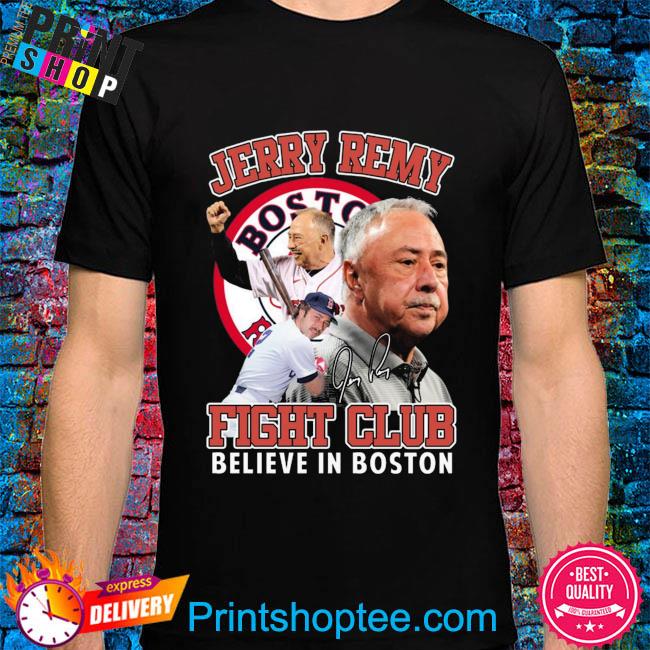 Official Jerry Remy Fight Club Believe In Boston 2023 T-Shirt, hoodie,  sweater, long sleeve and tank top
