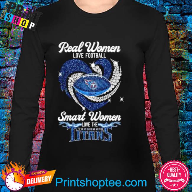 Official Real Women Love Football Smart Women Love Tennessee Titans Heart  Diamond 2023 Shirt, hoodie, sweater, long sleeve and tank top