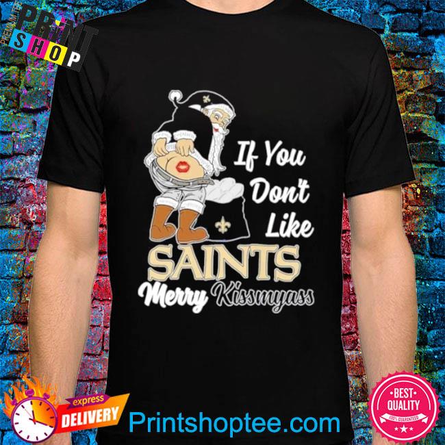 Funny Santa claus if you don't like new orleans saints merry kissmyass shirt,  hoodie, sweater, long sleeve and tank top