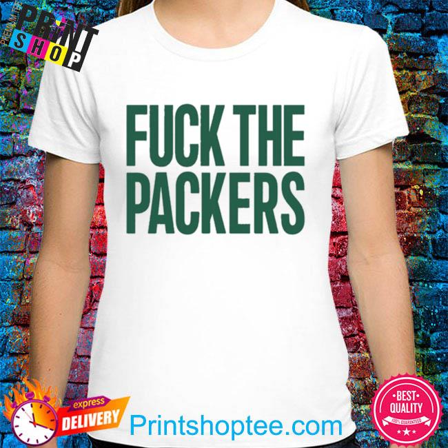 Fuck The Packers Shirt, hoodie, sweater, long sleeve and tank top