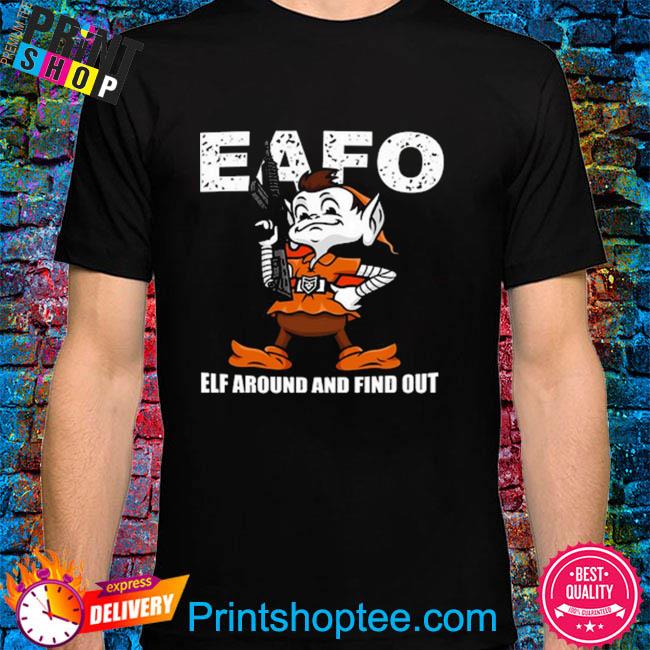 Official Browns Eafo Elf Around And Find Out T-Shirt, hoodie, sweater, long  sleeve and tank top