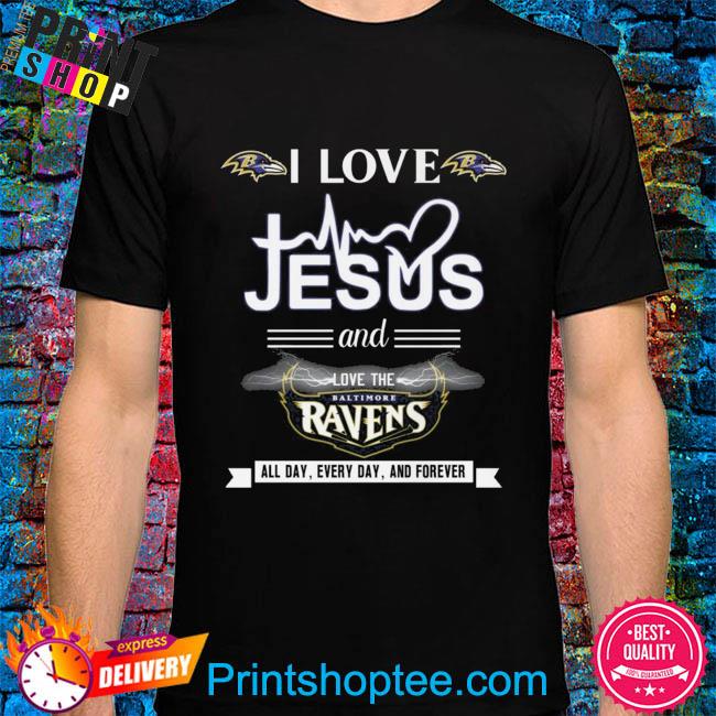 I love Jesus and love the Baltimore Ravens all day every day and forever  2023 shirt, hoodie, sweater, long sleeve and tank top