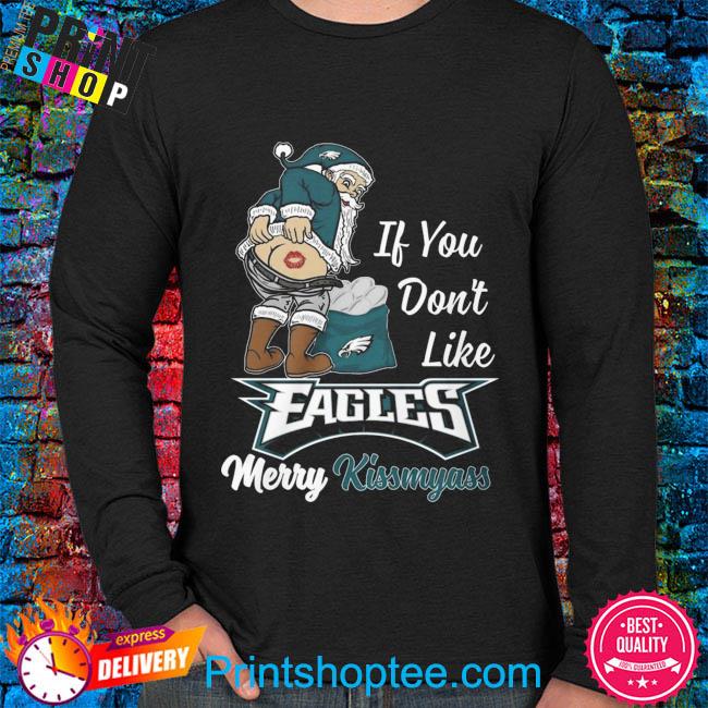 If you don't like Philadelphia Eagles Merry Kissmyass funny 2023 shirt,  hoodie, sweater, long sleeve and tank top