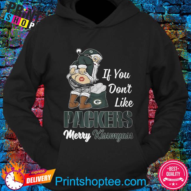 If you don't like Green Bay Packers Merry Kissmyass funny 2023 shirt,  hoodie, sweater, long sleeve and tank top