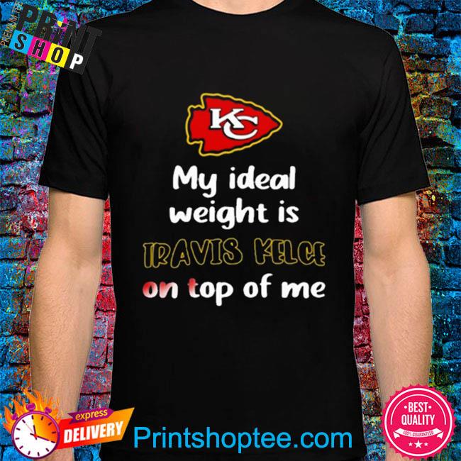 Official Kansas City Chiefs My Ideal Weight Is Travis Kelce On Top Of Me  Logo Shirt, hoodie, sweater, long sleeve and tank top