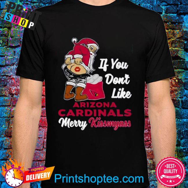 Funny Santa butt If you don't like Arizona Cardinals merry kissmyass  christmas shirt, hoodie, sweater, long sleeve and tank top