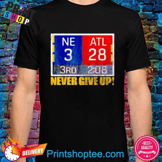 Official New England 3 Atlanta 28 never give up shirt, hoodie, sweater,  long sleeve and tank top