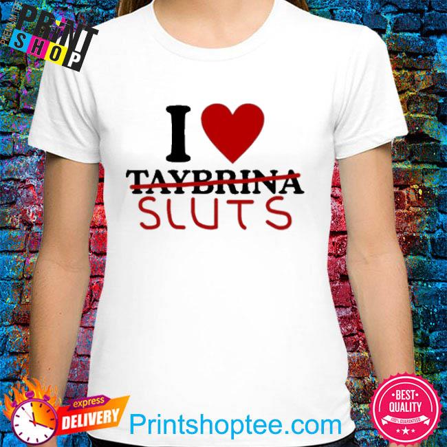 Official I Love Taybrina Sluts shirt