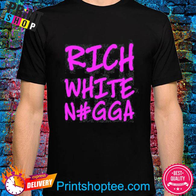 Top Rich White Nigga Shirt