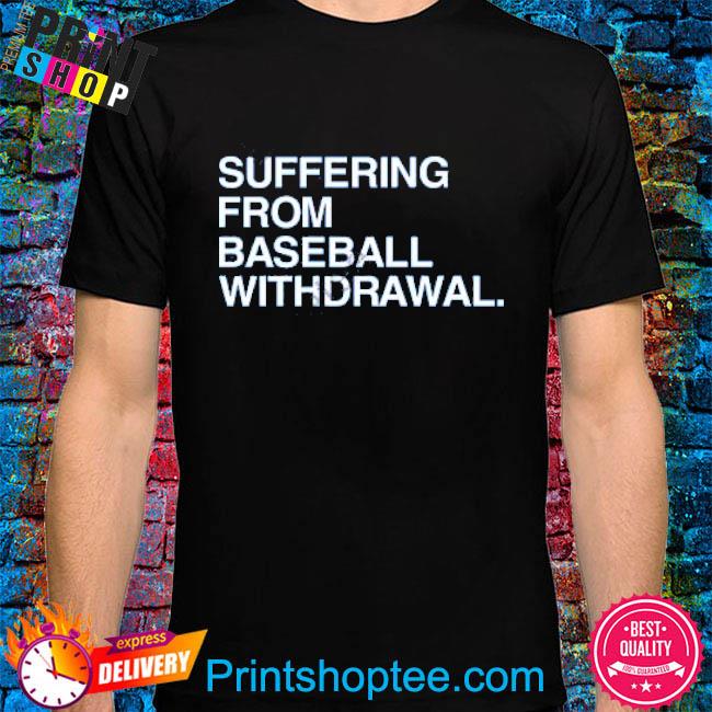 Top Suffering From Baseball Withdrawal 2023 shirt