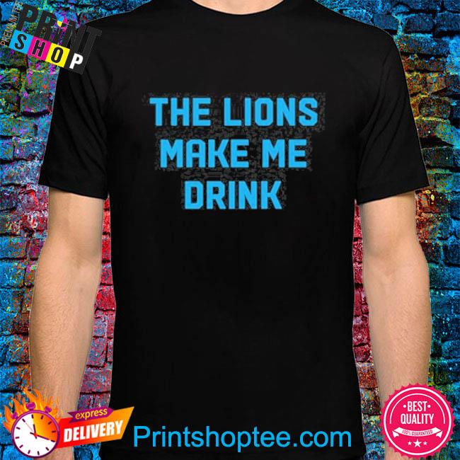Top The Lions Make Me Drink T Shirt